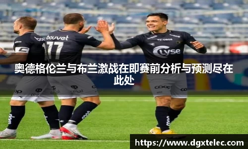 奥德格伦兰与布兰激战在即赛前分析与预测尽在此处